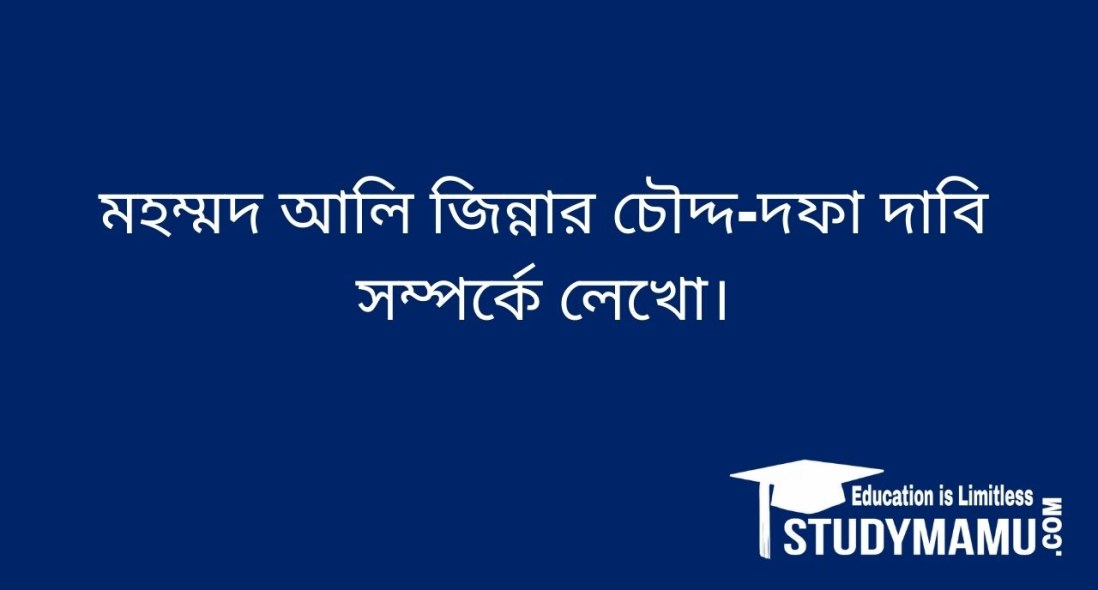 মহম্মদ আলি জিন্নার চৌদ্দ-দফা দাবি সম্পর্কে লেখাে।
