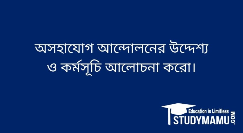 অসহাযােগ আন্দোলনের উদ্দেশ্য ও কর্মসূচি আলােচনা করাে।