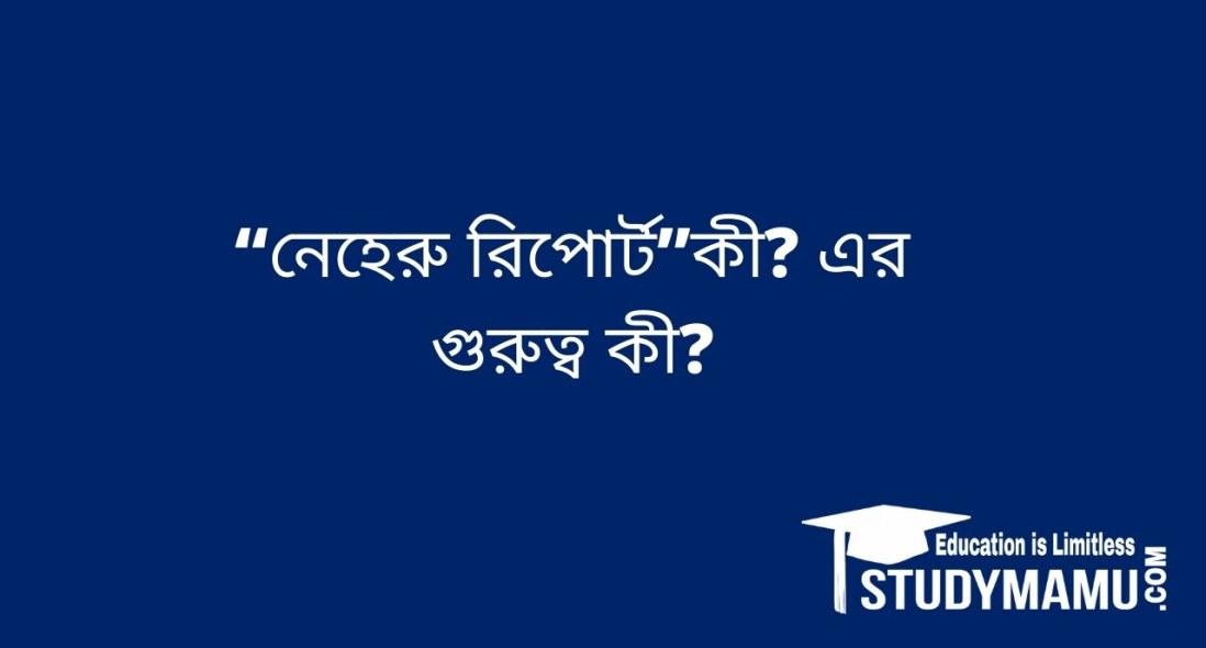 “নেহেরু রিপাের্ট”কী? এর গুরুত্ব কী?