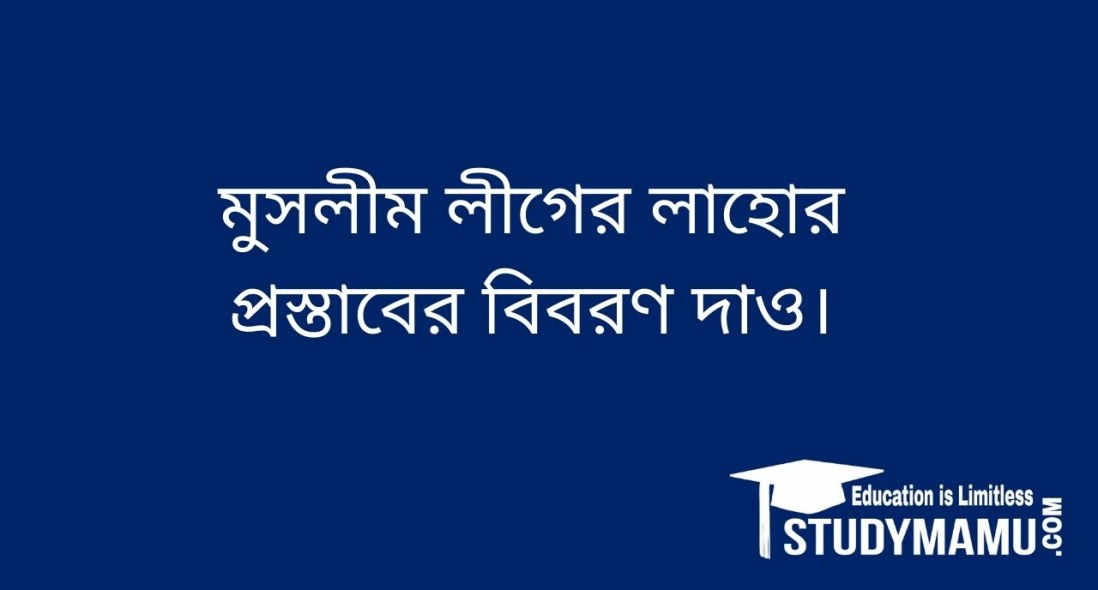 মুসলীম লীগের লাহাের প্রস্তাবের বিবরণ দাও।
