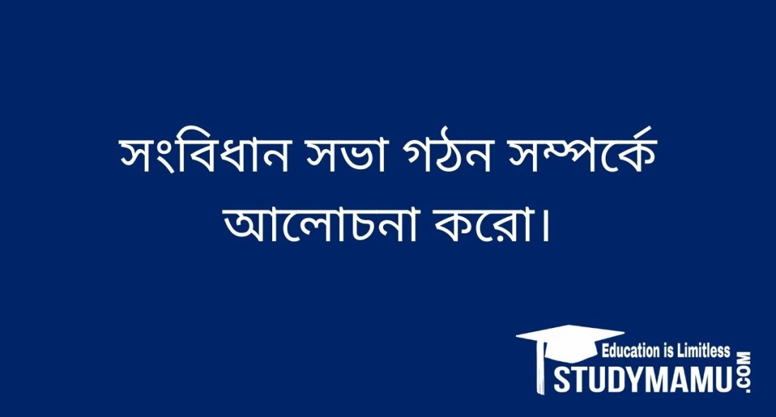 সংবিধান সভা গঠন সম্পর্কে আলােচনা করাে।