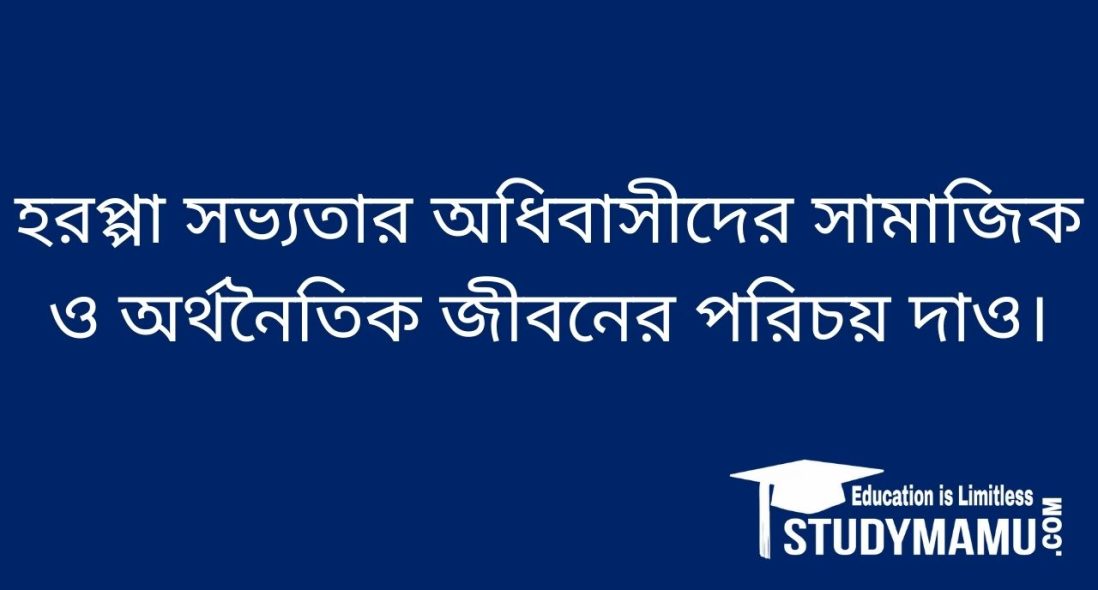 হরপ্পা সভ্যতার অধিবাসীদের সামাজিক ও অর্থনৈতিক জীবনের পরিচয় দাও।