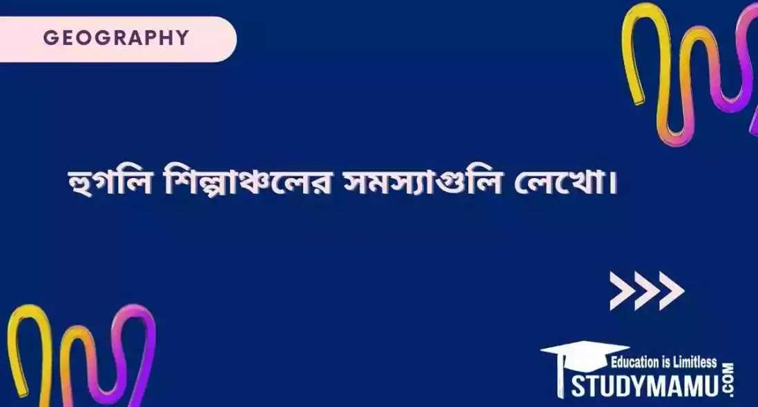 হুগলি শিল্পাঞ্চলের সমস্যাগুলি লেখো।