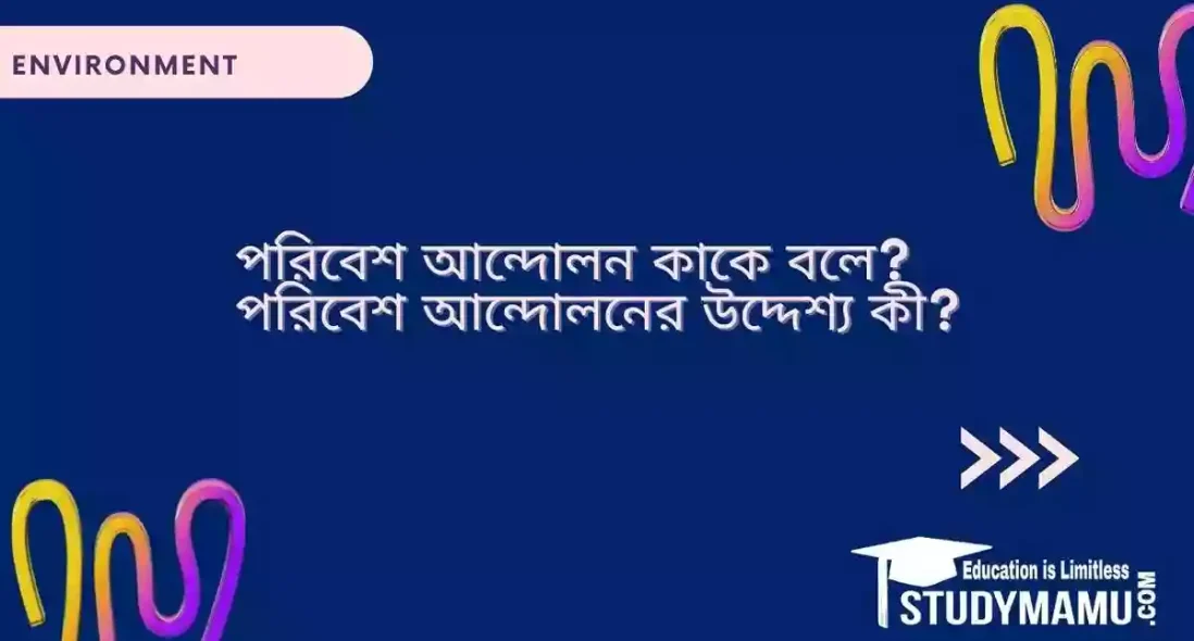 পরিবেশ আন্দোলন কাকে বলে? পরিবেশ আন্দোলনের উদ্দেশ্য কী?